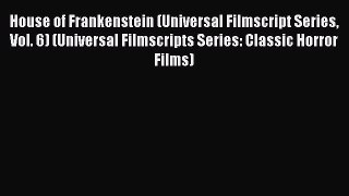 Read House of Frankenstein (Universal Filmscript Series Vol. 6) (Universal Filmscripts Series: