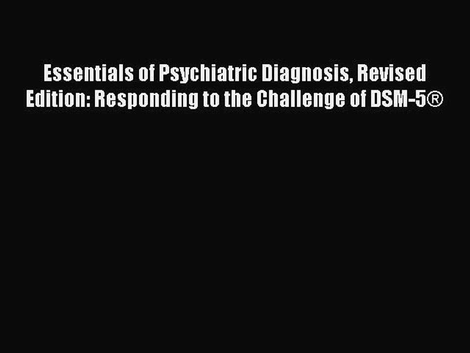 Read Essentials of Psychiatric Diagnosis Revised Edition: Responding to the Challenge of DSM-5Â®