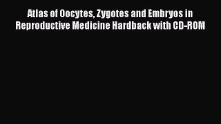 Read Atlas of Oocytes Zygotes and Embryos in Reproductive Medicine Hardback with CD-ROM Ebook
