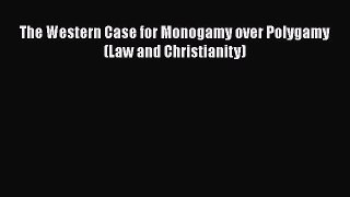 Read Book The Western Case for Monogamy over Polygamy (Law and Christianity) E-Book Free