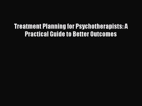 Download Treatment Planning for Psychotherapists: A Practical Guide to Better Outcomes PDF