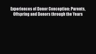 Read Experiences of Donor Conception: Parents Offspring and Donors through the Years Ebook