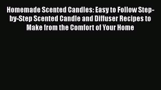 Read Homemade Scented Candles: Easy to Follow Step-by-Step Scented Candle and Diffuser Recipes