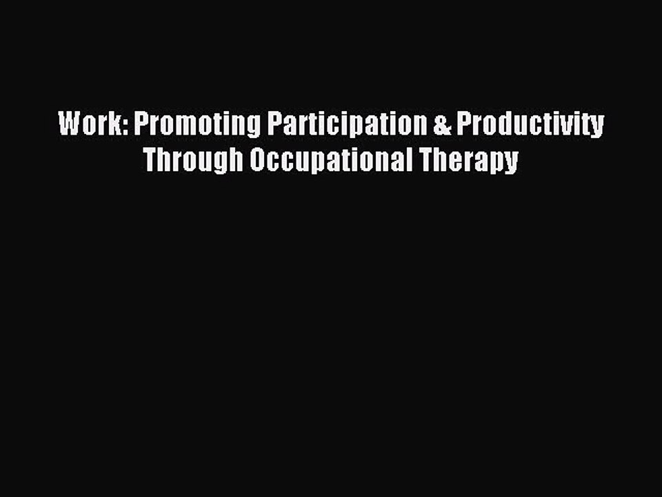 Download Work: Promoting Participation & Productivity Through Occupational Therapy PDF Online
