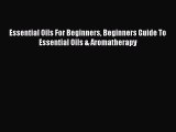 Read Essential Oils For Beginners Beginners Guide To Essential Oils & Aromatherapy Ebook Free