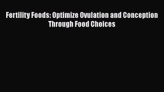 Download Fertility Foods: Optimize Ovulation and Conception Through Food Choices Ebook Free