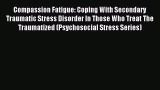 Download Compassion Fatigue: Coping With Secondary Traumatic Stress Disorder In Those Who Treat