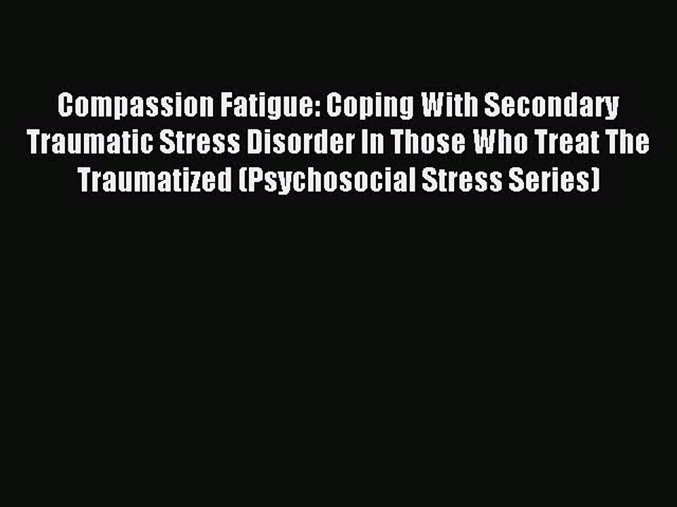 Download Compassion Fatigue: Coping With Secondary Traumatic Stress Disorder In Those Who Treat