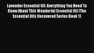 Read Lavender Essential Oil: Everything You Need To Know About This Wonderful Essential Oil