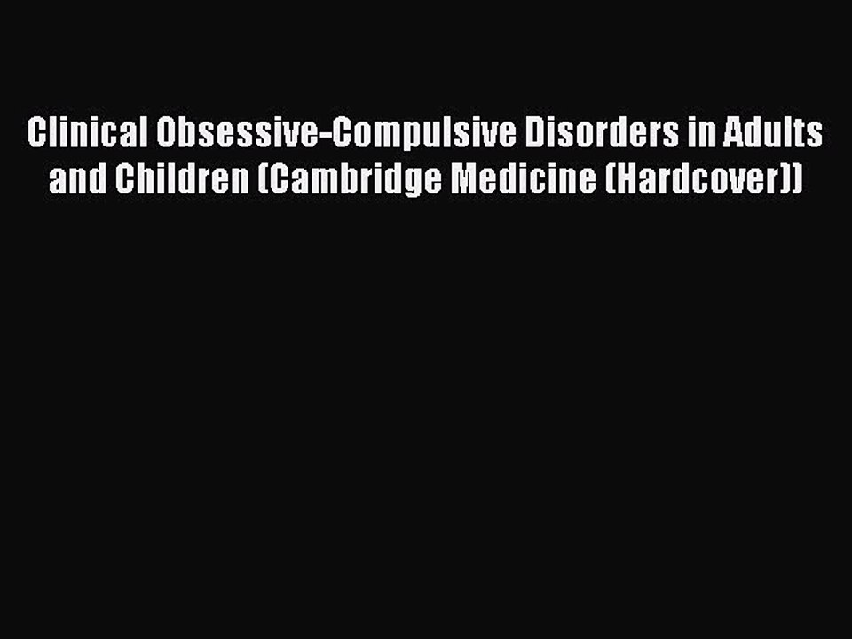 Read Clinical Obsessive-Compulsive Disorders in Adults and Children (Cambridge Medicine (Hardcover))