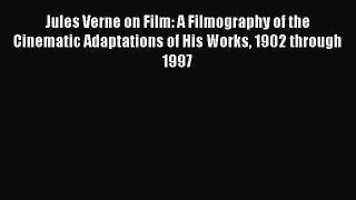 Read Jules Verne on Film: A Filmography of the Cinematic Adaptations of His Works 1902 through