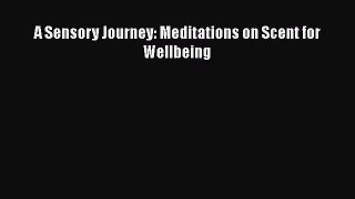 Read A Sensory Journey: Meditations on Scent for Wellbeing Ebook Free