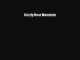 Read Grizzly Bear Mountain Ebook Free