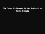 Download The Yukon: Life Between the Gold Rush and the Alaska Highway Ebook Free