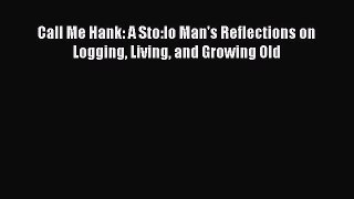 Download Call Me Hank: A Sto:lo Man's Reflections on Logging Living and Growing Old Ebook Free