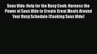 [PDF] Sous Vide: Help for the Busy Cook: Harness the Power of Sous Vide to Create Great Meals