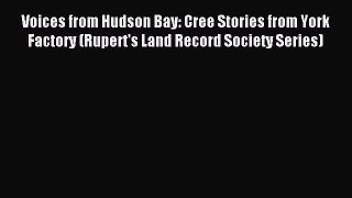 Read Voices from Hudson Bay: Cree Stories from York Factory (Rupert's Land Record Society Series)