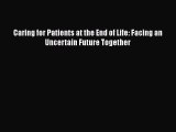 Read Caring for Patients at the End of Life: Facing an Uncertain Future Together Ebook Free
