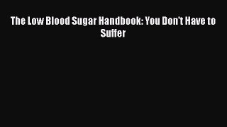 [Online PDF] The Low Blood Sugar Handbook: You Don't Have to Suffer  Full EBook