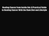 [PDF] Healing Cancer from Inside Out: A Practical Guide to Healing Cancer With the Rave Diet