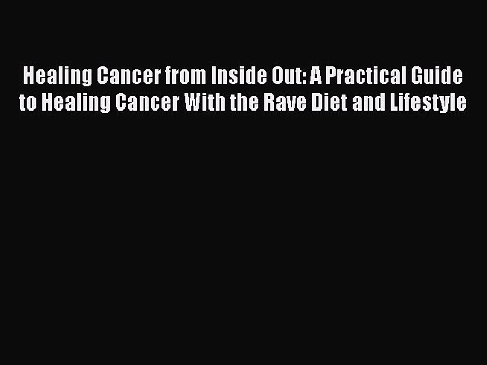 [PDF] Healing Cancer from Inside Out: A Practical Guide to Healing Cancer With the Rave Diet