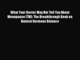 [PDF] What Your Doctor May Not Tell You About Menopause (TM): The Breakthrough Book on Natural