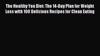 Read The Healthy You Diet: The 14-Day Plan for Weight Loss with 100 Delicious Recipes for Clean