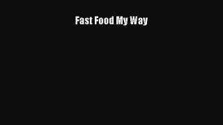Read Fast Food My Way Ebook Free