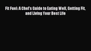 Download Fit Fuel: A Chef's Guide to Eating Well Getting Fit and Living Your Best Life Ebook