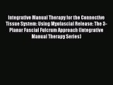Read Integrative Manual Therapy for the Connective Tissue System: Using Myofascial Release:
