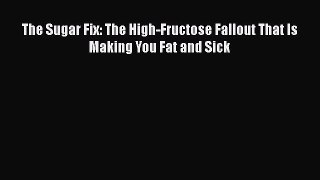 [PDF] The Sugar Fix: The High-Fructose Fallout That Is Making You Fat and Sick  Full EBook
