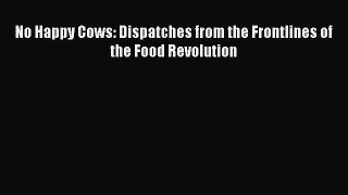 [PDF] No Happy Cows: Dispatches from the Frontlines of the Food Revolution Free Books