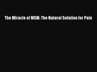 Download The Miracle of MSM: The Natural Solution for Pain Ebook Free