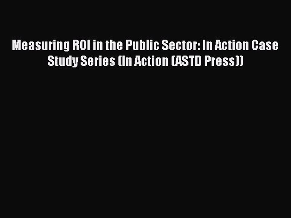 Read Measuring ROI in the Public Sector: In Action Case Study Series (In Action (ASTD Press))