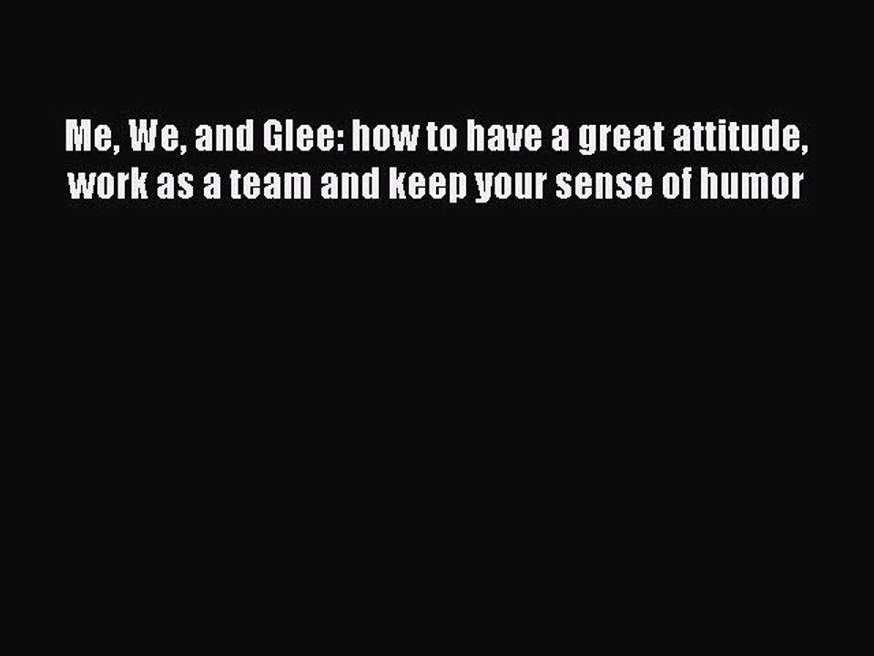 Read Me We and Glee: how to have a great attitude work as a team and keep your sense of humor