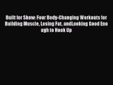 [Online PDF] Built for Show: Four Body-Changing Workouts for Building Muscle Losing Fat andLooking
