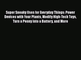 Read Super Sneaky Uses for Everyday Things: Power Devices with Your Plants Modify High-Tech