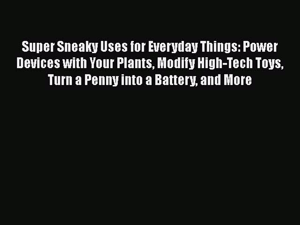 Read Super Sneaky Uses for Everyday Things: Power Devices with Your Plants Modify High-Tech