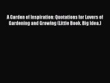 Read A Garden of Inspiration: Quotations for Lovers of Gardening and Growing (Little Book.