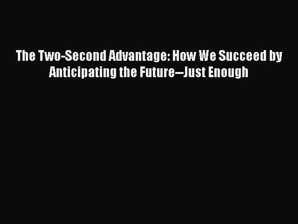 Read The Two-Second Advantage: How We Succeed by Anticipating the Future--Just Enough Ebook