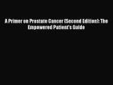 [Online PDF] A Primer on Prostate Cancer (Second Edition): The Empowered Patient's Guide  Full