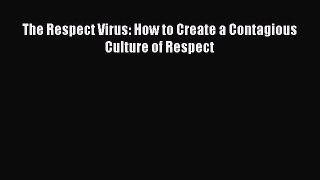 Read The Respect Virus: How to Create a Contagious Culture of Respect Ebook Free