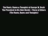 Download The Rants Raves & Thoughts of George W. Bush: The President in His Own Words + Those