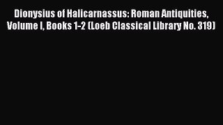 Download Dionysius of Halicarnassus: Roman Antiquities Volume I Books 1-2 (Loeb Classical Library