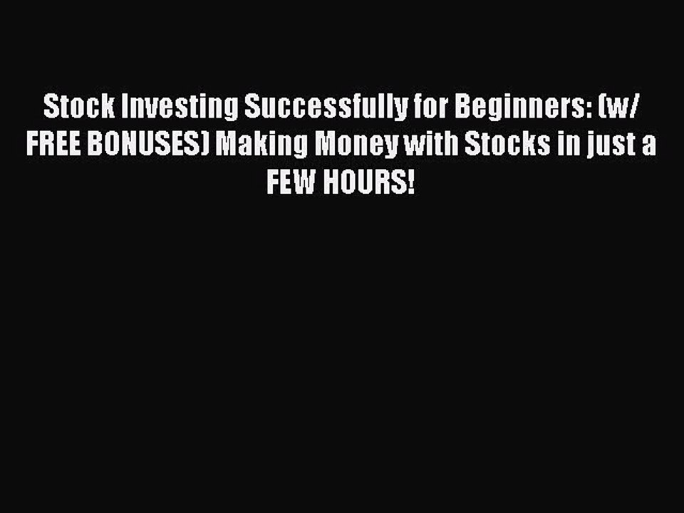 Read Stock Investing Successfully for Beginners: (w/ FREE BONUSES) Making Money with Stocks