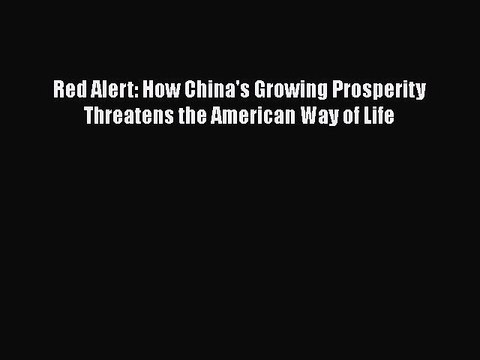 Read Red Alert: How China's Growing Prosperity Threatens the American Way of Life PDF Online
