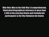 Read Who Was Who in the Civil War: A comprehensive illustrated biographical reference to more