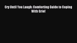 Read Cry Until You Laugh: Comforting Guide to Coping With Grief PDF Free