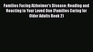 Read Families Facing Alzheimer's Disease: Reading and Reacting to Your Loved One (Families