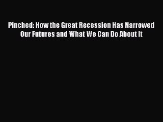 Read Pinched: How the Great Recession Has Narrowed Our Futures and What We Can Do About It
